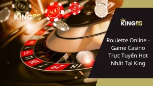 Roulette Online - Game Casino Trực Tuyến Hot Nhất Tại King