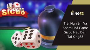 Trải Nghiệm Và Khám Phá Game Sicbo Hấp Dẫn Tại King88