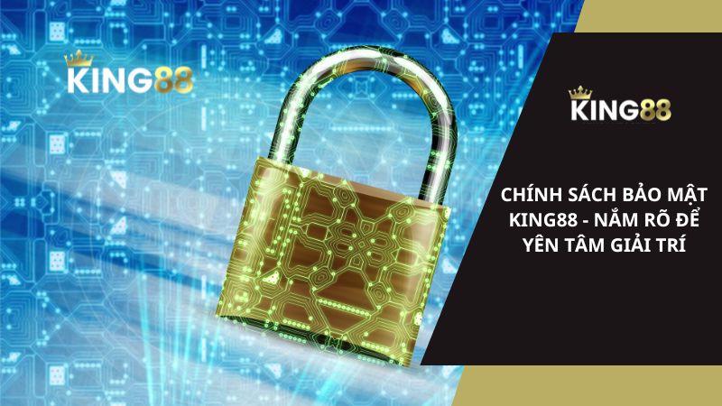 Chính Sách Bảo Mật King88 - Nắm Rõ Để Yên Tâm Giải Trí