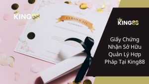 Giấy Chứng Nhận Sở Hữu Quản Lý Hợp Pháp Tại King88
