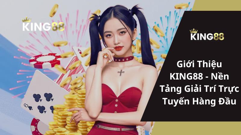 Giới Thiệu KING88 - Nền Tảng Giải Trí Trực Tuyến Hàng Đầu