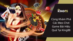 Cùng Khám Phá Các Mẹo Chơi Game Bài Hiệu Quả Tại King88