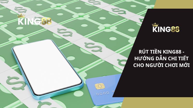 Rút Tiền King88 - Hướng Dẫn Chi Tiết Cho Người Chơi Mới